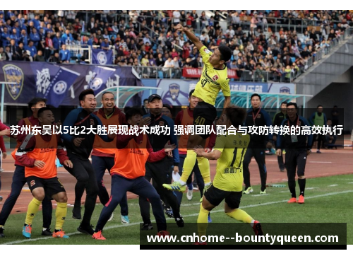 苏州东吴以5比2大胜展现战术成功 强调团队配合与攻防转换的高效执行