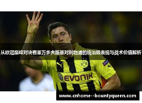 从欧冠巅峰对决看莱万多夫斯基对利物浦的统治级表现与战术价值解析