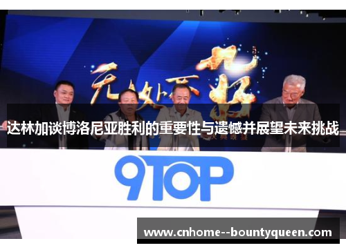 达林加谈博洛尼亚胜利的重要性与遗憾并展望未来挑战 达林加谈博洛尼亚胜利的重要性与遗憾并展望未来挑战