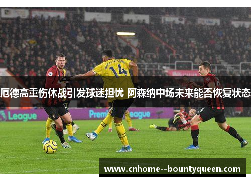 厄德高重伤休战引发球迷担忧 阿森纳中场未来能否恢复状态