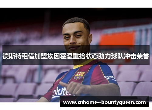 德斯特租借加盟埃因霍温重拾状态助力球队冲击荣誉