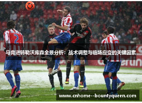 马竞逆转勒沃库森全景分析：战术调整与临场应变的关键因素
