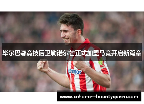 毕尔巴鄂竞技后卫勒诺尔芒正式加盟马竞开启新篇章
